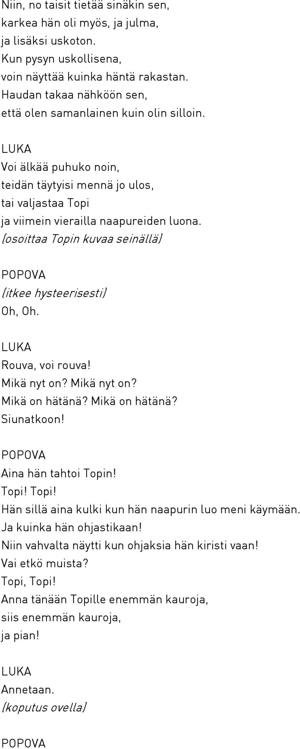 (osoittaa Topin kuvaa seinällä) (itkee hysteerisesti) Oh, Oh. Rouva, voi rouva! Mikä nyt on? Mikä nyt on? Mikä on hätänä? Mikä on hätänä? Siunatkoon! Aina hän tahtoi Topin! Topi! Topi! Hän sillä aina kulki kun hän naapurin luo meni käymään.