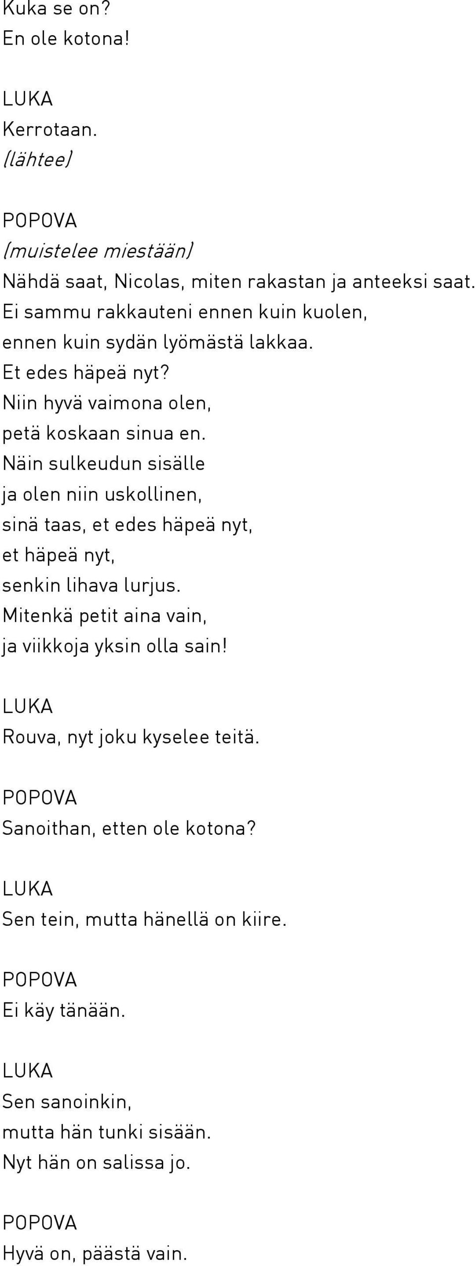 Näin sulkeudun sisälle ja olen niin uskollinen, sinä taas, et edes häpeä nyt, et häpeä nyt, senkin lihava lurjus.