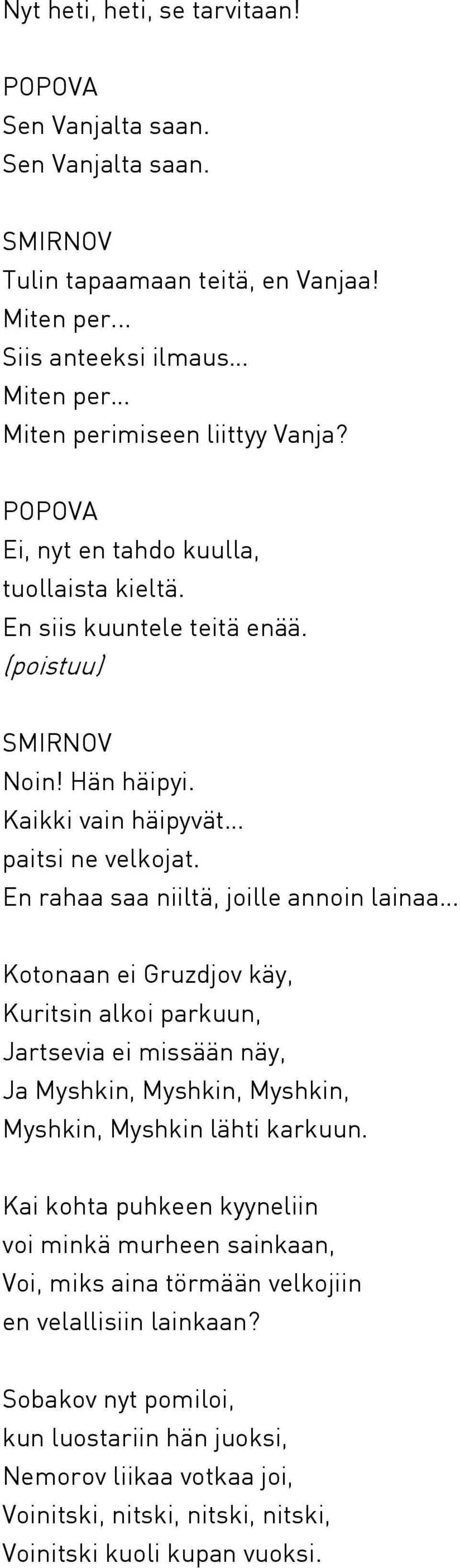 En rahaa saa niiltä, joille annoin lainaa Kotonaan ei Gruzdjov käy, Kuritsin alkoi parkuun, Jartsevia ei missään näy, Ja Myshkin, Myshkin, Myshkin, Myshkin, Myshkin lähti karkuun.