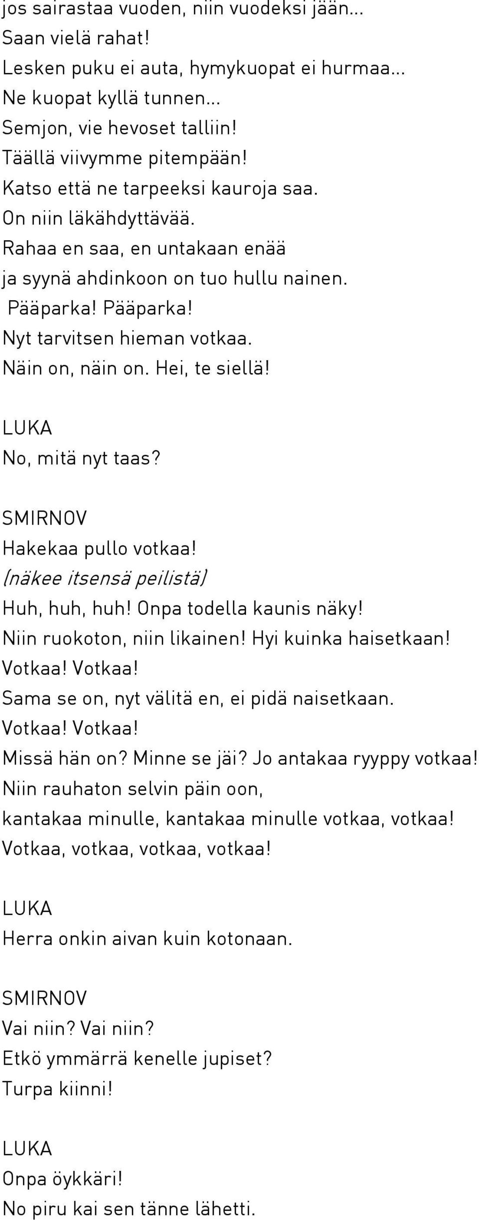 Hei, te siellä! No, mitä nyt taas? Hakekaa pullo votkaa! (näkee itsensä peilistä) Huh, huh, huh! Onpa todella kaunis näky! Niin ruokoton, niin likainen! Hyi kuinka haisetkaan! Votkaa!