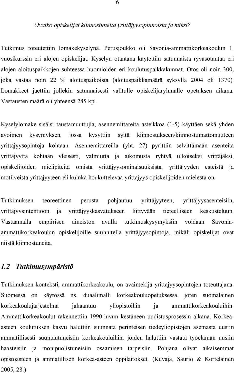 Otos oli noin 300, joka vastaa noin 22 % aloituspaikoista (aloituspaikkamäärä syksyllä 2004 oli 1370). Lomakkeet jaettiin jollekin satunnaisesti valitulle opiskelijaryhmälle opetuksen aikana.