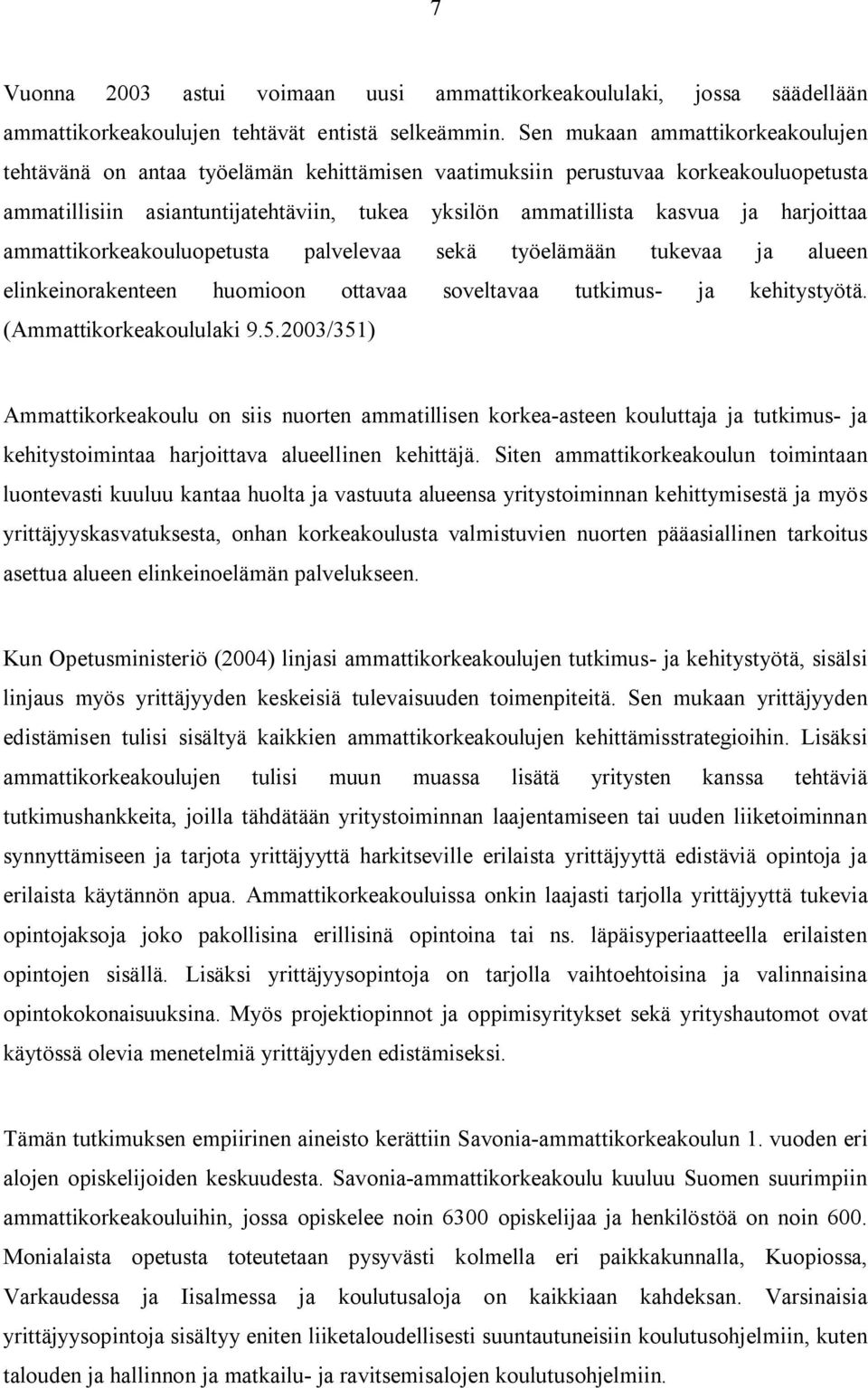 harjoittaa ammattikorkeakouluopetusta palvelevaa sekä työelämään tukevaa ja alueen elinkeinorakenteen huomioon ottavaa soveltavaa tutkimus- ja kehitystyötä. (Ammattikorkeakoululaki 9.5.