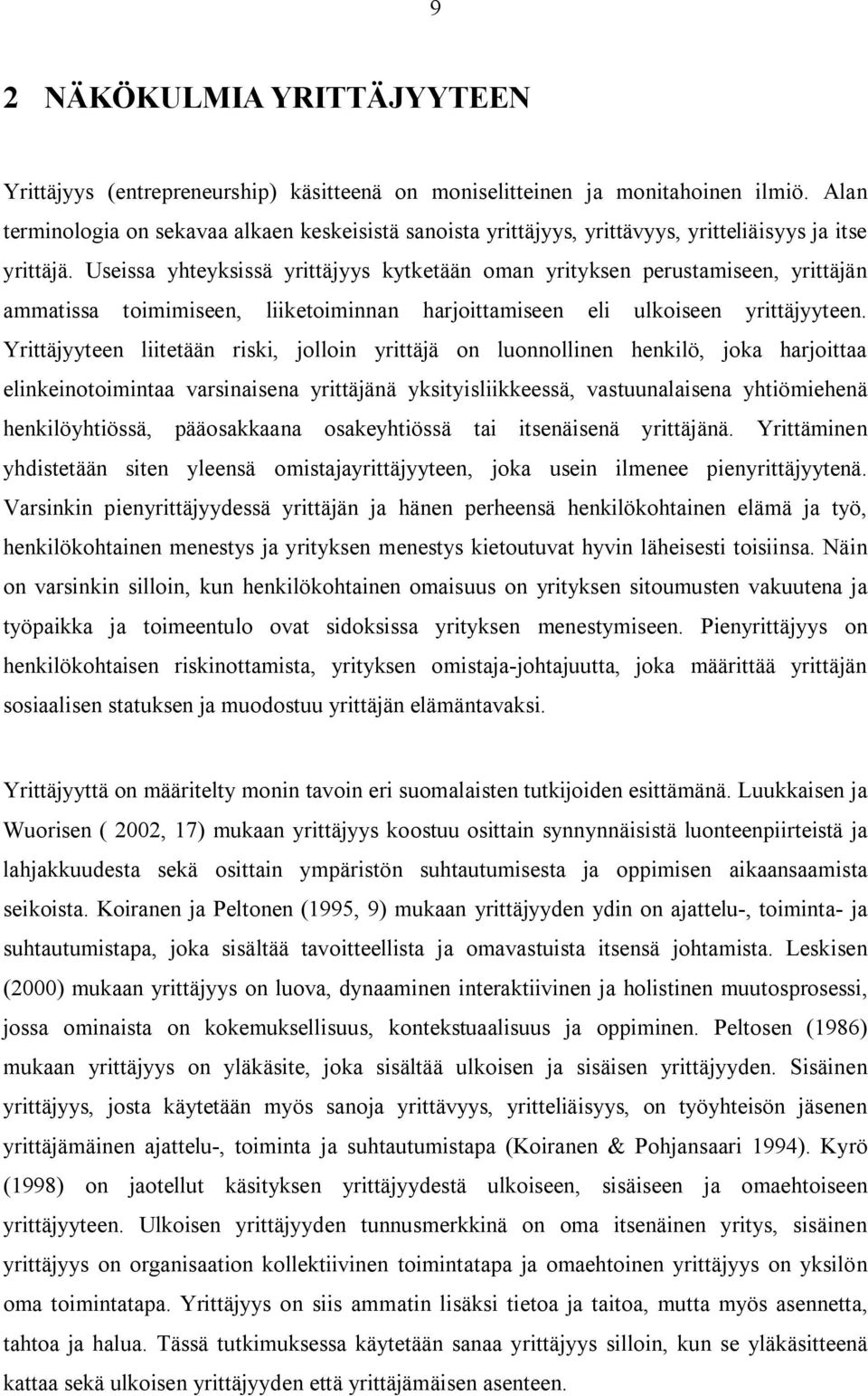 Useissa yhteyksissä yrittäjyys kytketään oman yrityksen perustamiseen, yrittäjän ammatissa toimimiseen, liiketoiminnan harjoittamiseen eli ulkoiseen yrittäjyyteen.