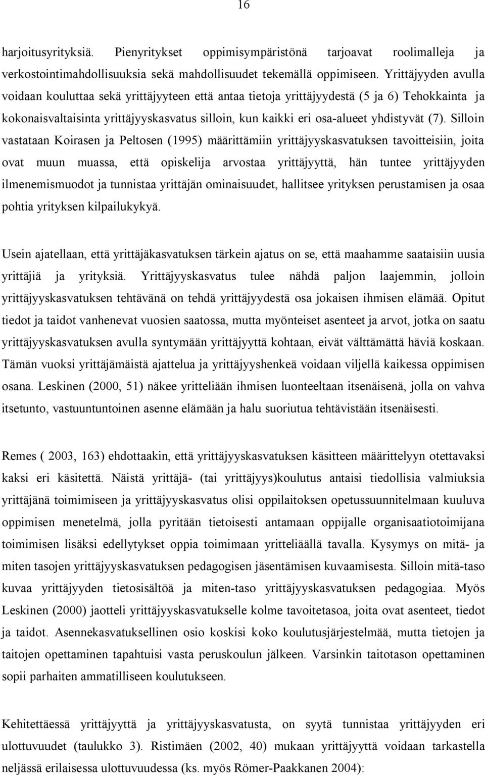 (7). Silloin vastataan Koirasen ja Peltosen (1995) määrittämiin yrittäjyyskasvatuksen tavoitteisiin, joita ovat muun muassa, että opiskelija arvostaa yrittäjyyttä, hän tuntee yrittäjyyden