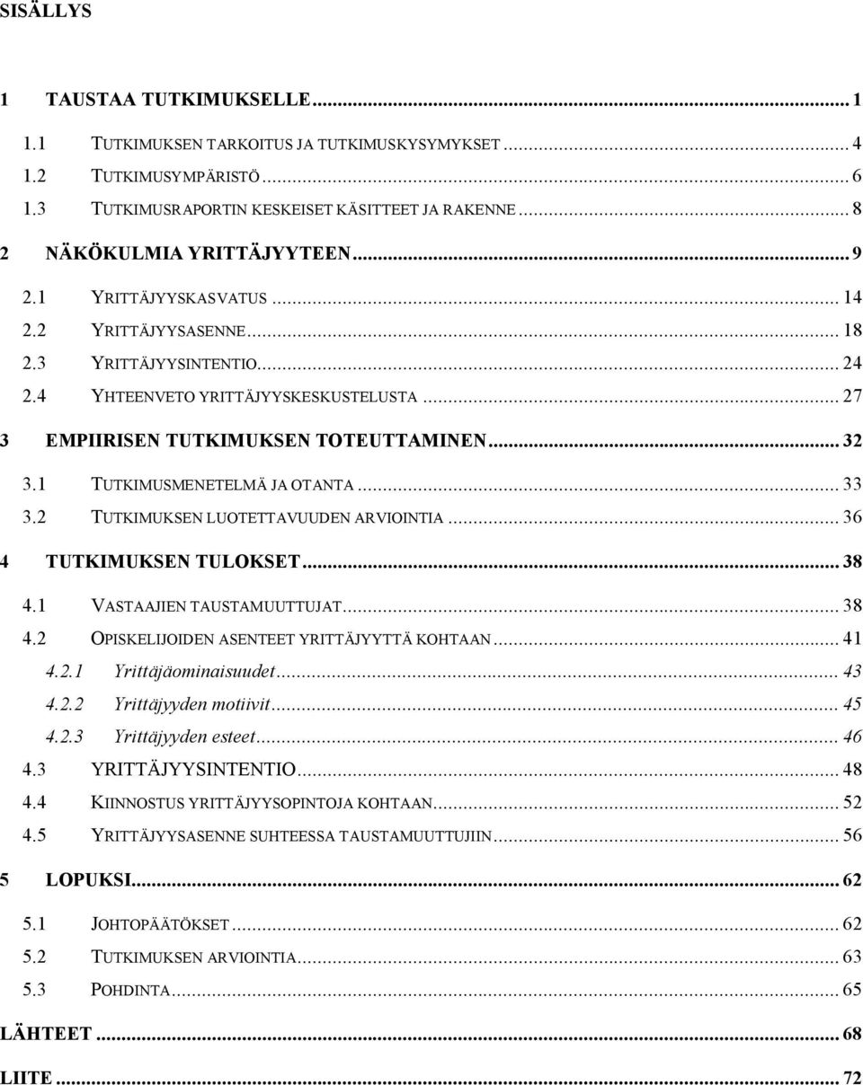 1 TUTKIMUSMENETELMÄ JA OTANTA... 33 3.2 TUTKIMUKSEN LUOTETTAVUUDEN ARVIOINTIA... 36 4 TUTKIMUKSEN TULOKSET... 38 4.1 VASTAAJIEN TAUSTAMUUTTUJAT... 38 4.2 OPISKELIJOIDEN ASENTEET YRITTÄJYYTTÄ KOHTAAN.