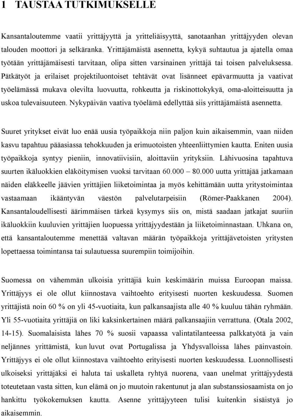 Pätkätyöt ja erilaiset projektiluontoiset tehtävät ovat lisänneet epävarmuutta ja vaativat työelämässä mukava olevilta luovuutta, rohkeutta ja riskinottokykyä, oma-aloitteisuutta ja uskoa