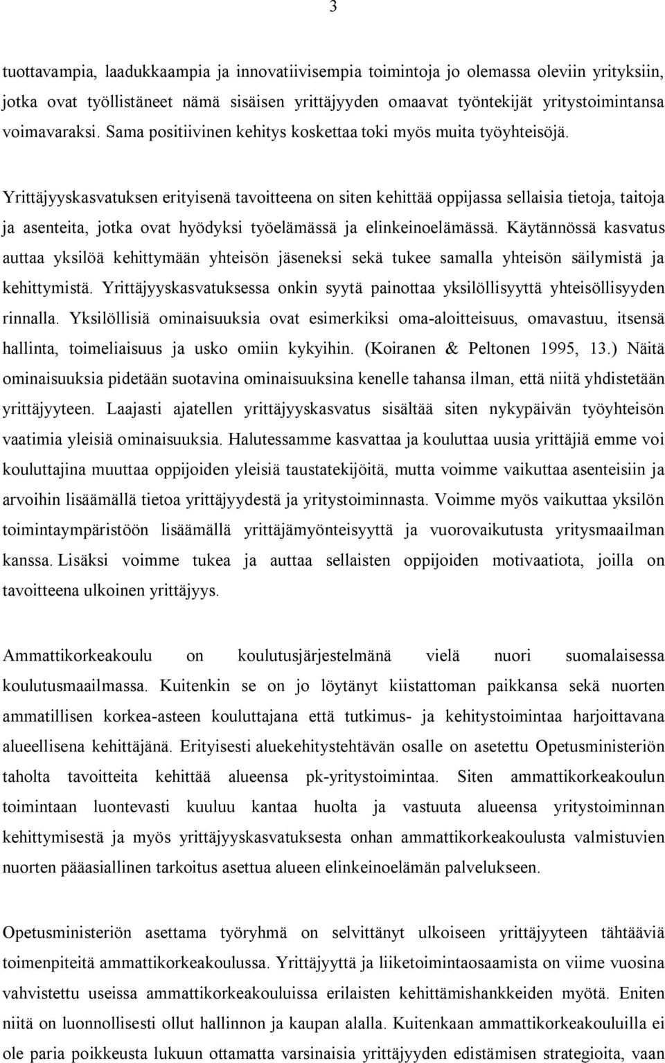 Yrittäjyyskasvatuksen erityisenä tavoitteena on siten kehittää oppijassa sellaisia tietoja, taitoja ja asenteita, jotka ovat hyödyksi työelämässä ja elinkeinoelämässä.