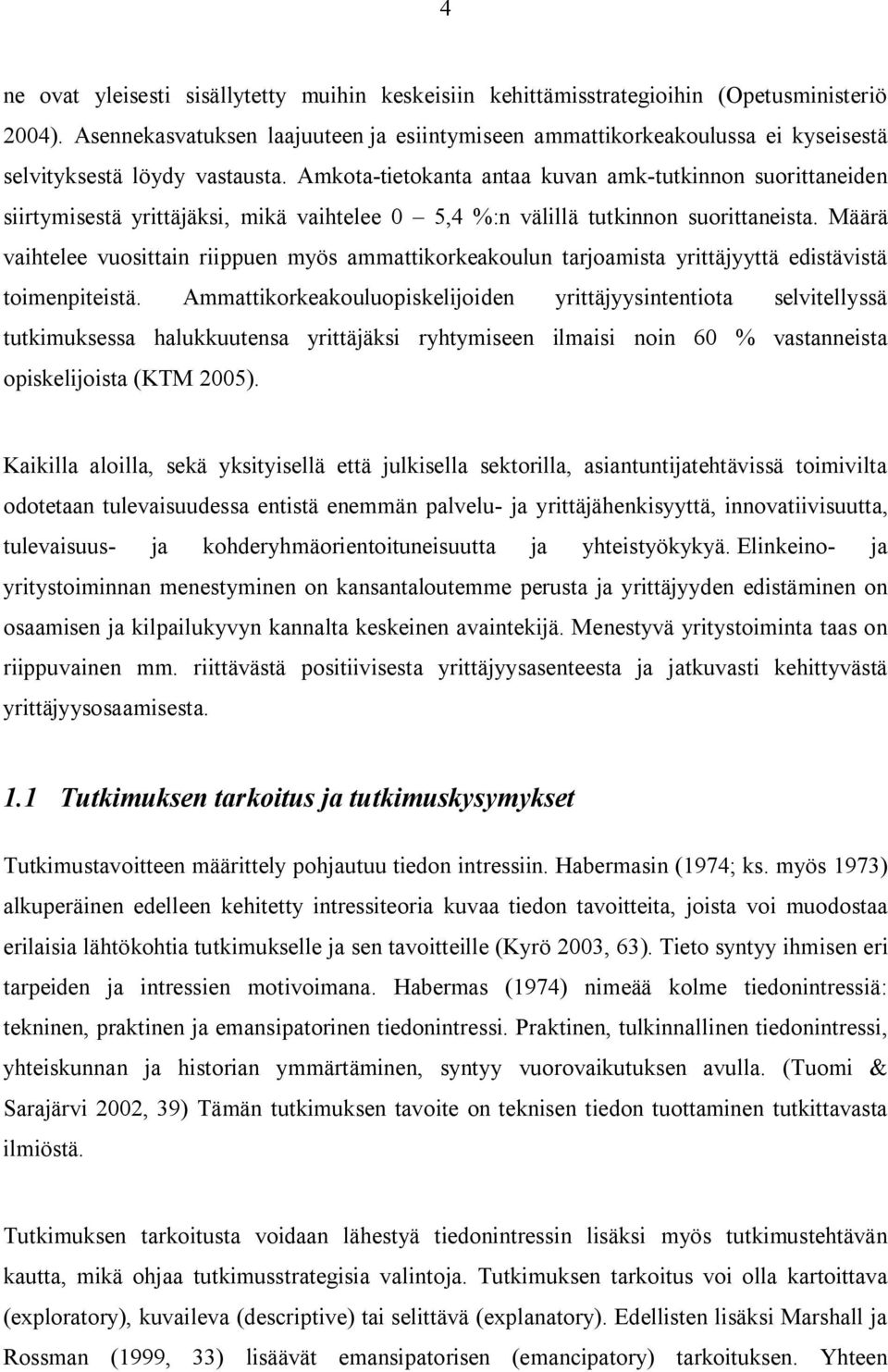 Amkota-tietokanta antaa kuvan amk-tutkinnon suorittaneiden siirtymisestä yrittäjäksi, mikä vaihtelee 0 5,4 %:n välillä tutkinnon suorittaneista.