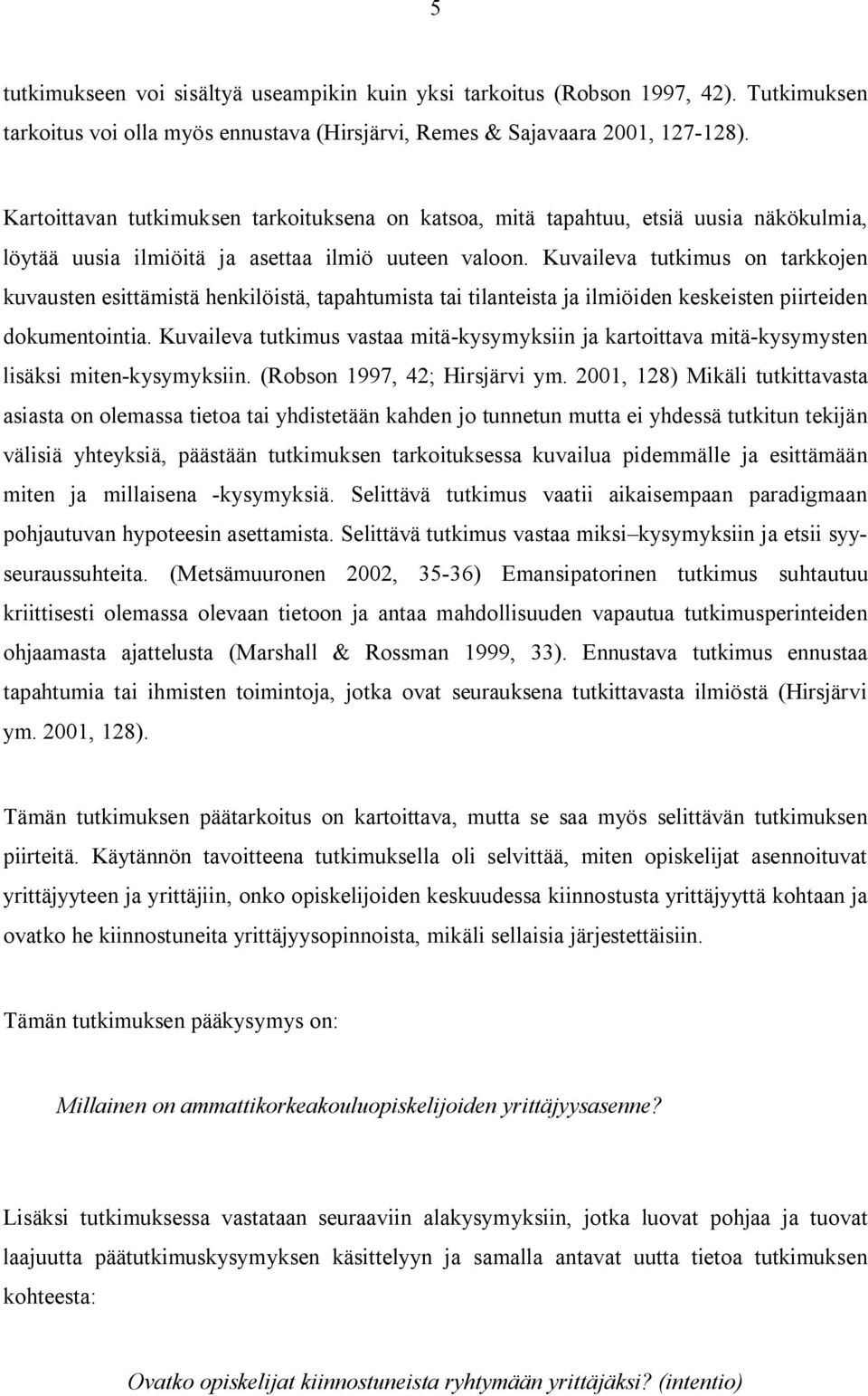 Kuvaileva tutkimus on tarkkojen kuvausten esittämistä henkilöistä, tapahtumista tai tilanteista ja ilmiöiden keskeisten piirteiden dokumentointia.