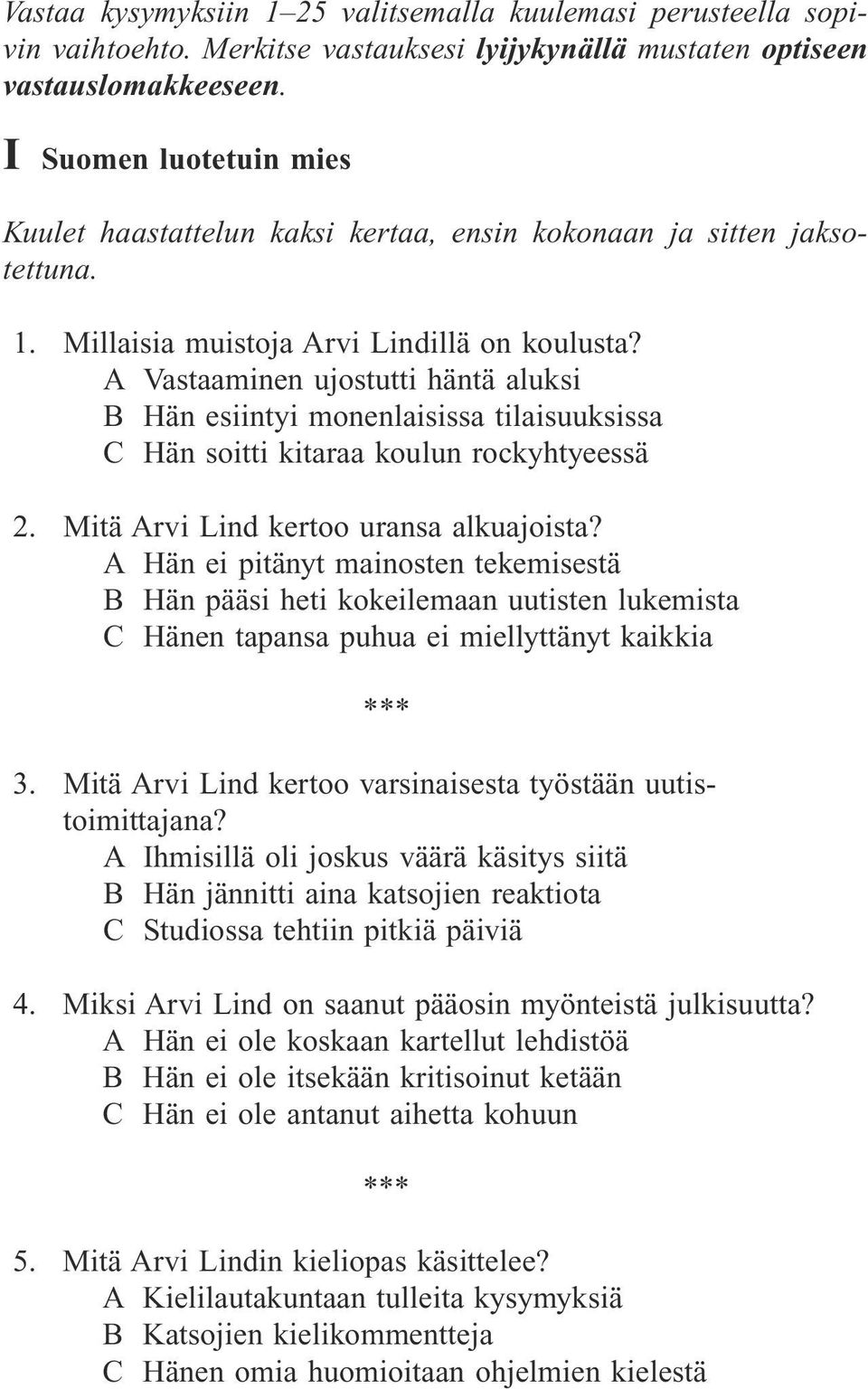 A Vastaaminen ujostutti häntä aluksi B Hän esiintyi monenlaisissa tilaisuuksissa C Hän soitti kitaraa koulun rockyhtyeessä 2. Mitä Arvi Lind kertoo uransa alkuajoista?