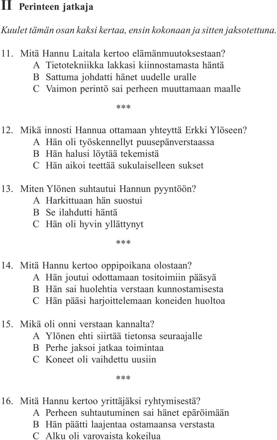 A Hän oli työskennellyt puusepänverstaassa B Hän halusi löytää tekemistä C Hän aikoi teettää sukulaiselleen sukset 13. Miten Ylönen suhtautui Hannun pyyntöön?