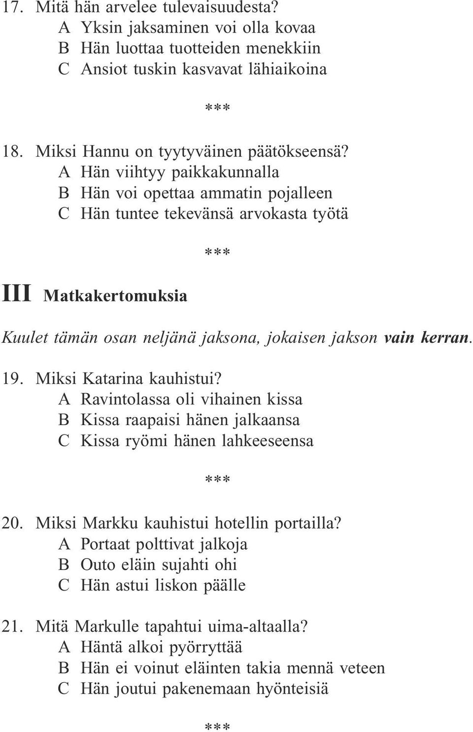 Miksi Katarina kauhistui? A Ravintolassa oli vihainen kissa B Kissa raapaisi hänen jalkaansa C Kissa ryömi hänen lahkeeseensa 20. Miksi Markku kauhistui hotellin portailla?