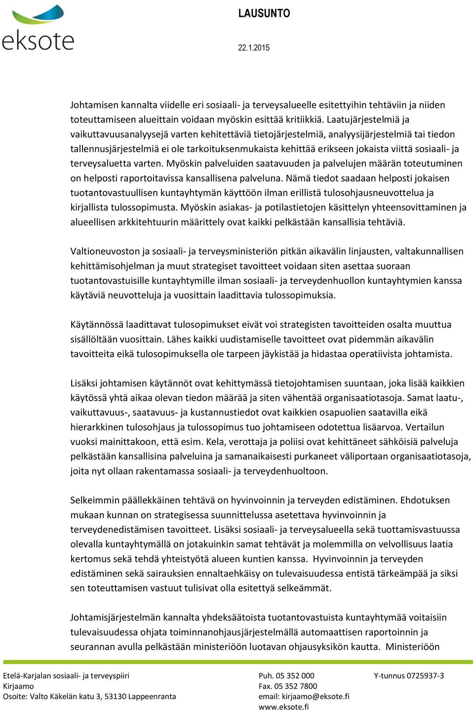 sosiaali- ja terveysaluetta varten. Myöskin palveluiden saatavuuden ja palvelujen määrän toteutuminen on helposti raportoitavissa kansallisena palveluna.