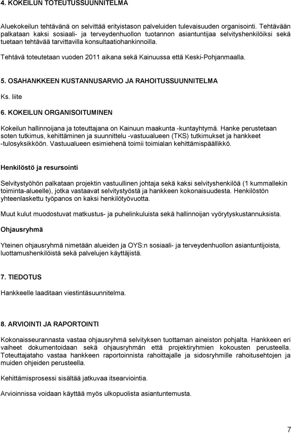 Tehtävä toteutetaan vuoden 2011 aikana sekä Kainuussa että Keski-Pohjanmaalla. 5. OSAHANKKEEN KUSTANNUSARVIO JA RAHOITUSSUUNNITELMA Ks. liite 6.