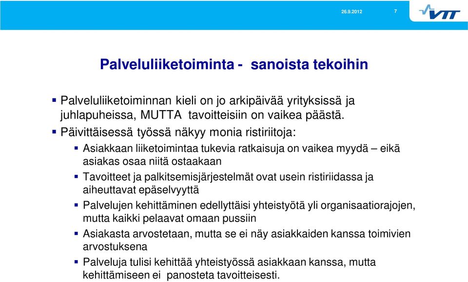 palkitsemisjärjestelmät ovat usein ristiriidassa ja aiheuttavat epäselvyyttä Palvelujen kehittäminen edellyttäisi yhteistyötä yli organisaatiorajojen, mutta kaikki