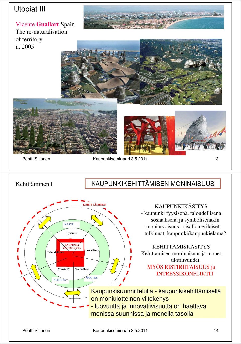 2011 13 Kehittäminen I KAUPUNKIKEHITTÄMISEN MONINAISUUS KASVU Fyysinen KEHITTÄMINEN KAUPUNKIKÄSITYS - kaupunki fyysisenä, taloudellisena sosiaalisena ja symbolisenakin - moniarvoisuus,