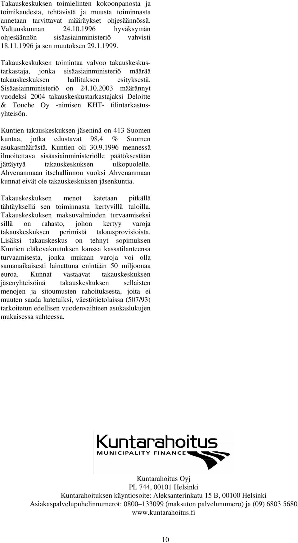 Takauskeskuksen toimintaa valvoo takauskeskustarkastaja, jonka sisäasiainministeriö määrää takauskeskuksen hallituksen esityksestä. Sisäasiainministeriö on 24.10.