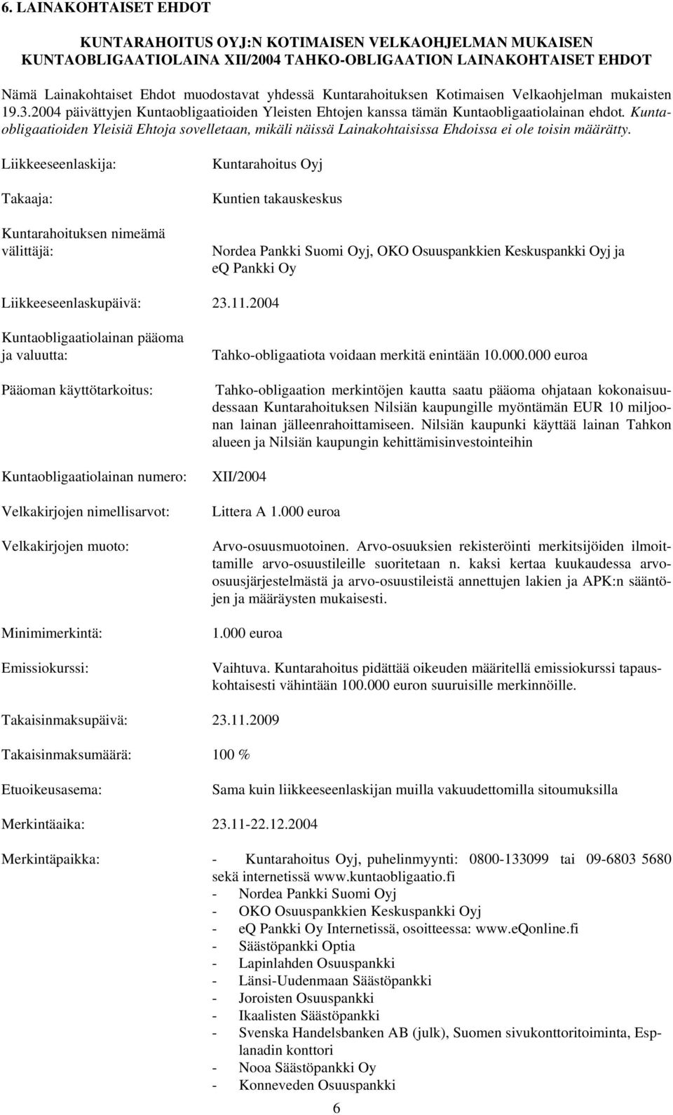 Kuntaobligaatioiden Yleisiä Ehtoja sovelletaan, mikäli näissä Lainakohtaisissa Ehdoissa ei ole toisin määrätty.