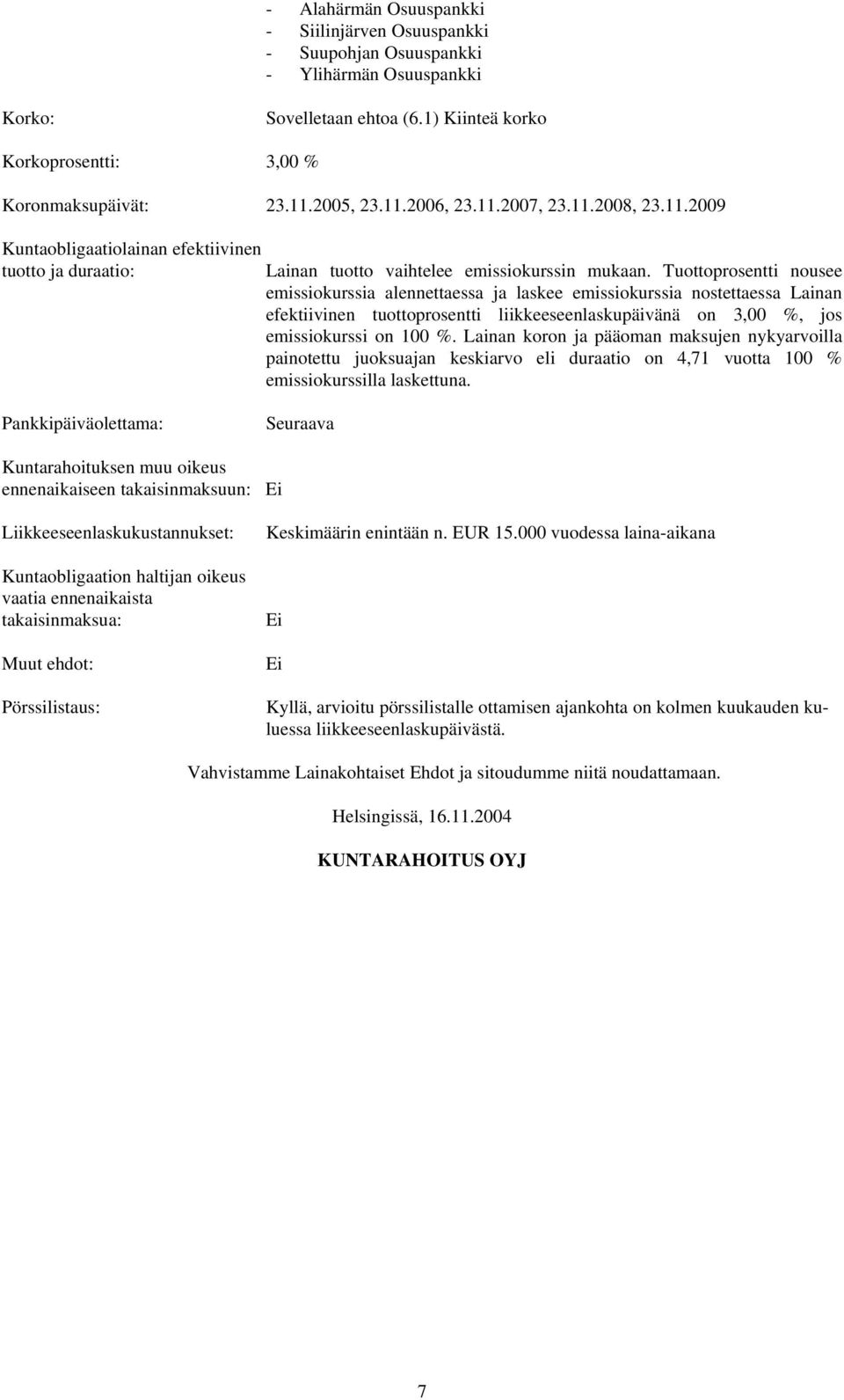 Tuottoprosentti nousee emissiokurssia alennettaessa ja laskee emissiokurssia nostettaessa Lainan efektiivinen tuottoprosentti liikkeeseenlaskupäivänä on 3,00 %, jos emissiokurssi on 100 %.