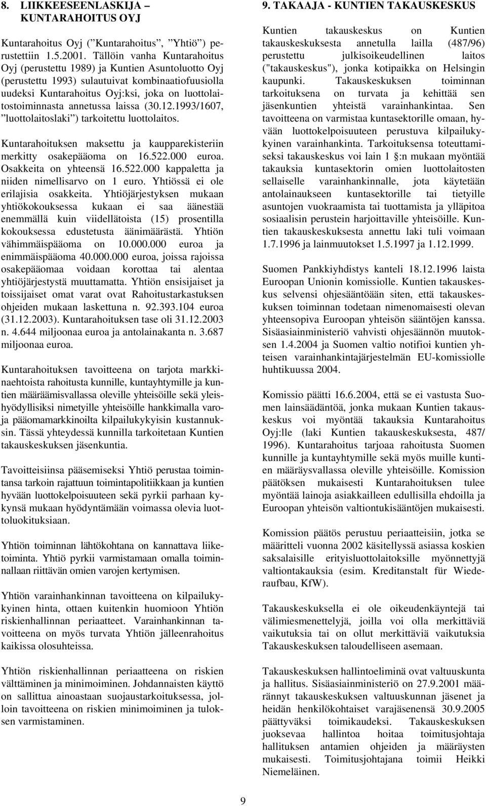 annetussa laissa (30.12.1993/1607, luottolaitoslaki ) tarkoitettu luottolaitos. Kuntarahoituksen maksettu ja kaupparekisteriin merkitty osakepääoma on 16.522.