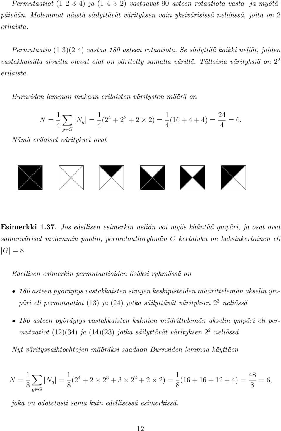 Burnsiden lemman mukaan erilaisten väritysten määrä on N = 1 4 g G Nämä erilaiset väritykset ovat N g = 1 4 (24 + 2 2 + 2 2) = 1 24 (16 + 4 + 4) = 4 4 = 6. Esimerkki 1.37.