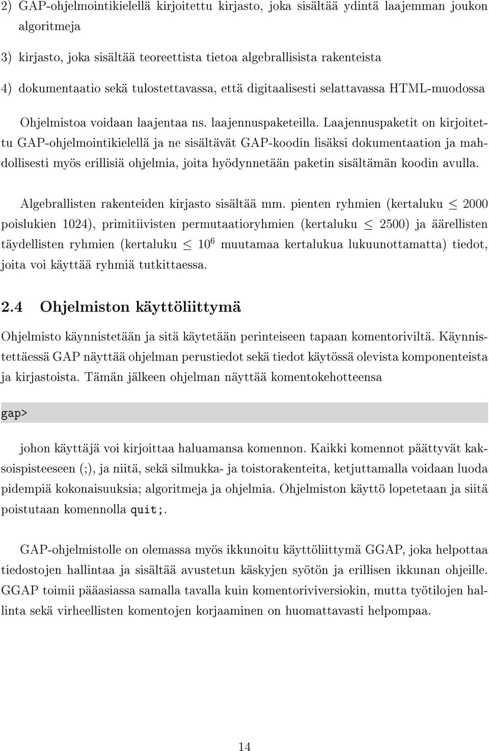 Laajennuspaketit on kirjoitettu GAP-ohjelmointikielellä ja ne sisältävät GAP-koodin lisäksi dokumentaation ja mahdollisesti myös erillisiä ohjelmia, joita hyödynnetään paketin sisältämän koodin