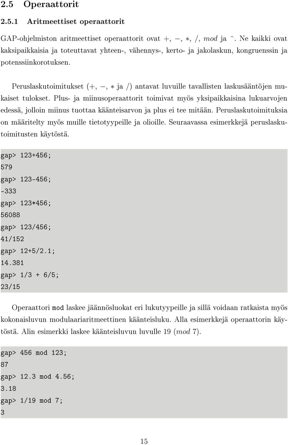 Peruslaskutoimitukset (+,, ja /) antavat luvuille tavallisten laskusääntöjen mukaiset tulokset.