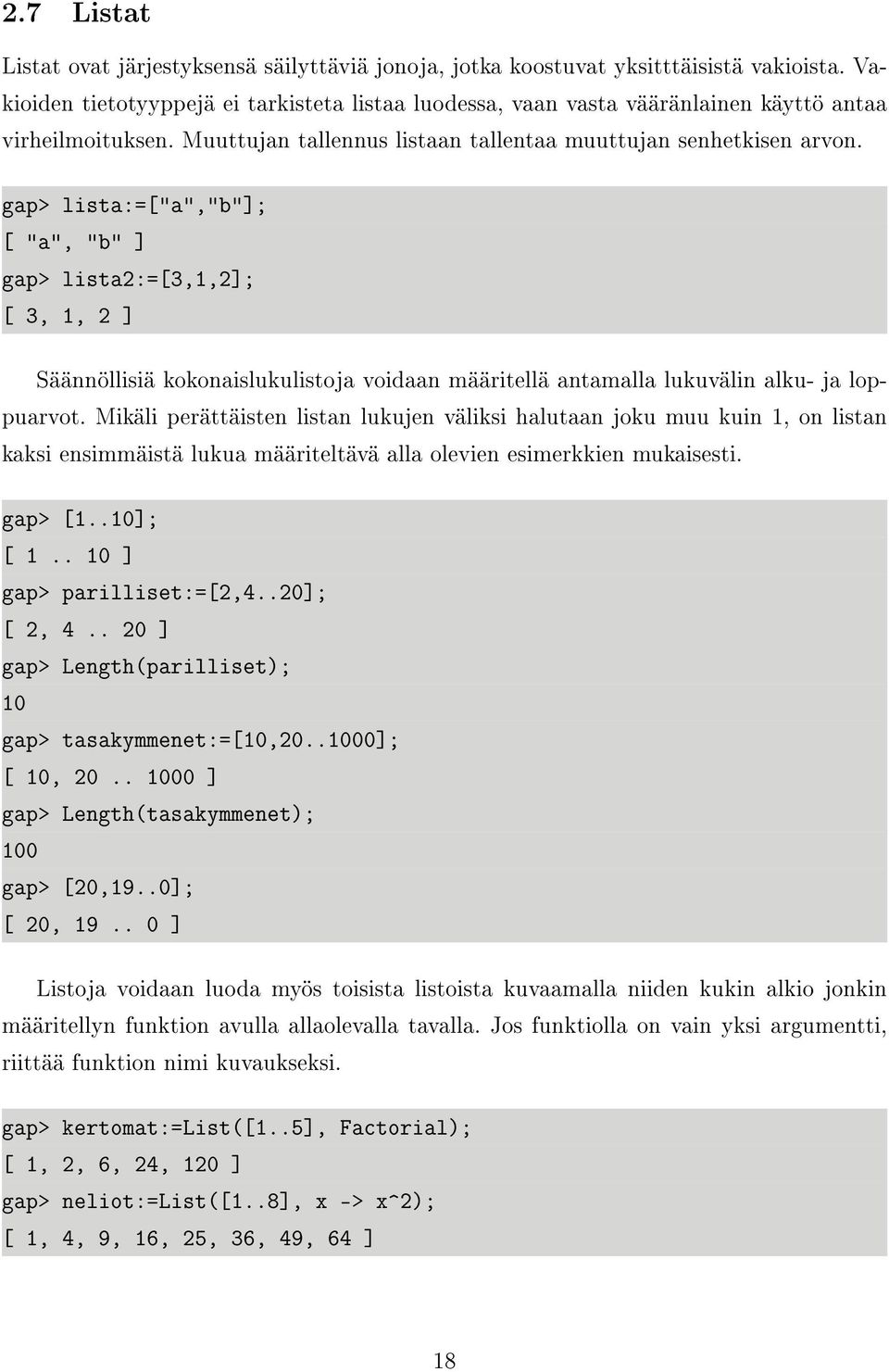 gap> lista:=["a","b"]; [ "a", "b" ] gap> lista2:=[3,1,2]; [ 3, 1, 2 ] Säännöllisiä kokonaislukulistoja voidaan määritellä antamalla lukuvälin alku- ja loppuarvot.