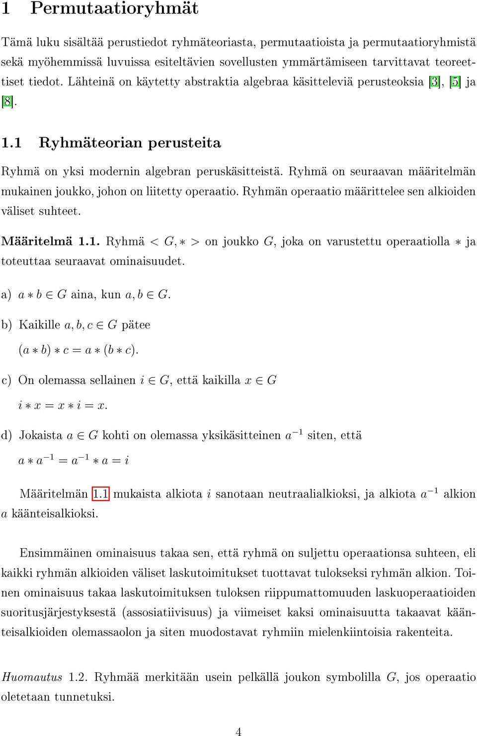 Ryhmä on seuraavan määritelmän mukainen joukko, johon on liitetty operaatio. Ryhmän operaatio määrittelee sen alkioiden väliset suhteet. Määritelmä 1.