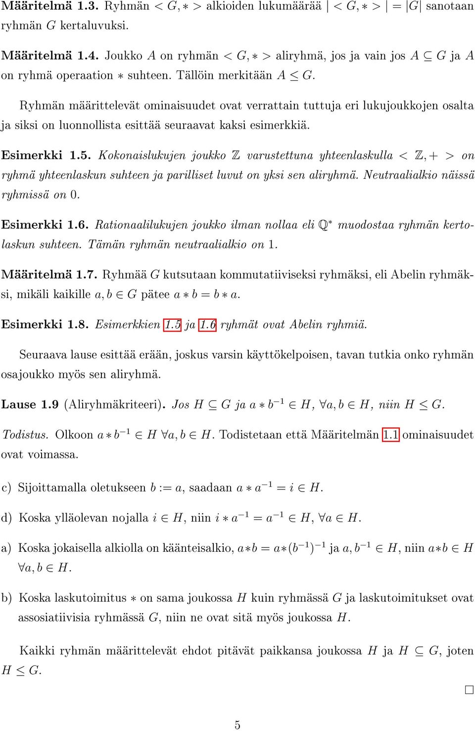 Kokonaislukujen joukko Z varustettuna yhteenlaskulla < Z, + > on ryhmä yhteenlaskun suhteen ja parilliset luvut on yksi sen aliryhmä. Neutraalialkio näissä ryhmissä on 0. Esimerkki 1.6.