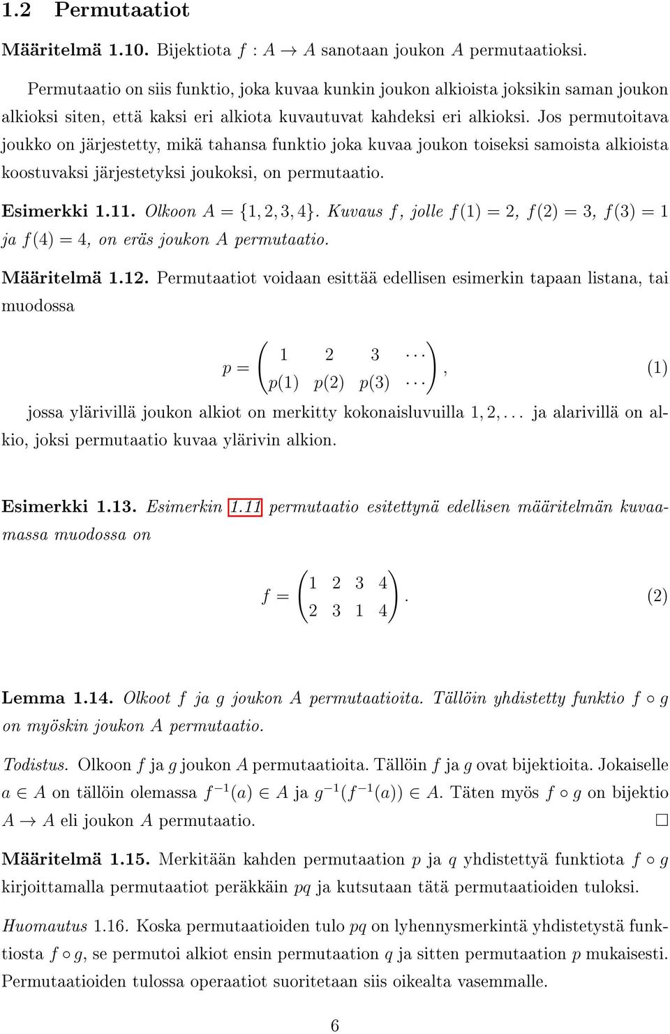 Jos permutoitava joukko on järjestetty, mikä tahansa funktio joka kuvaa joukon toiseksi samoista alkioista koostuvaksi järjestetyksi joukoksi, on permutaatio. Esimerkki 1.11. Olkoon A = {1, 2, 3, 4}.