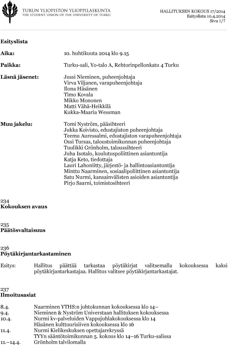 Vähä-Heikkilä Kukka-Maaria Wessman Tomi Nyström, pääsihteeri Jukka Koivisto, edustajiston puheenjohtaja Teemu Auressalmi, edustajiston varapuheenjohtaja Ossi Tursas, taloustoimikunnan puheenjohtaja