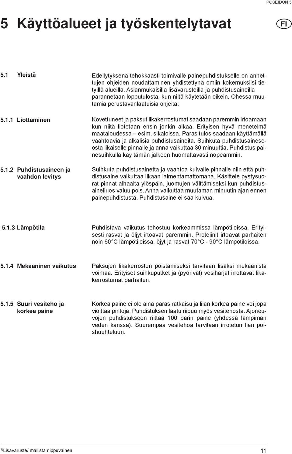 1 Liottaminen Kovettuneet ja paksut likakerrostumat saadaan paremmin irtoamaan kun niitä liotetaan ensin jonkin aikaa. Erityisen hyvä menetelmä maataloudessa esim. sikaloissa.