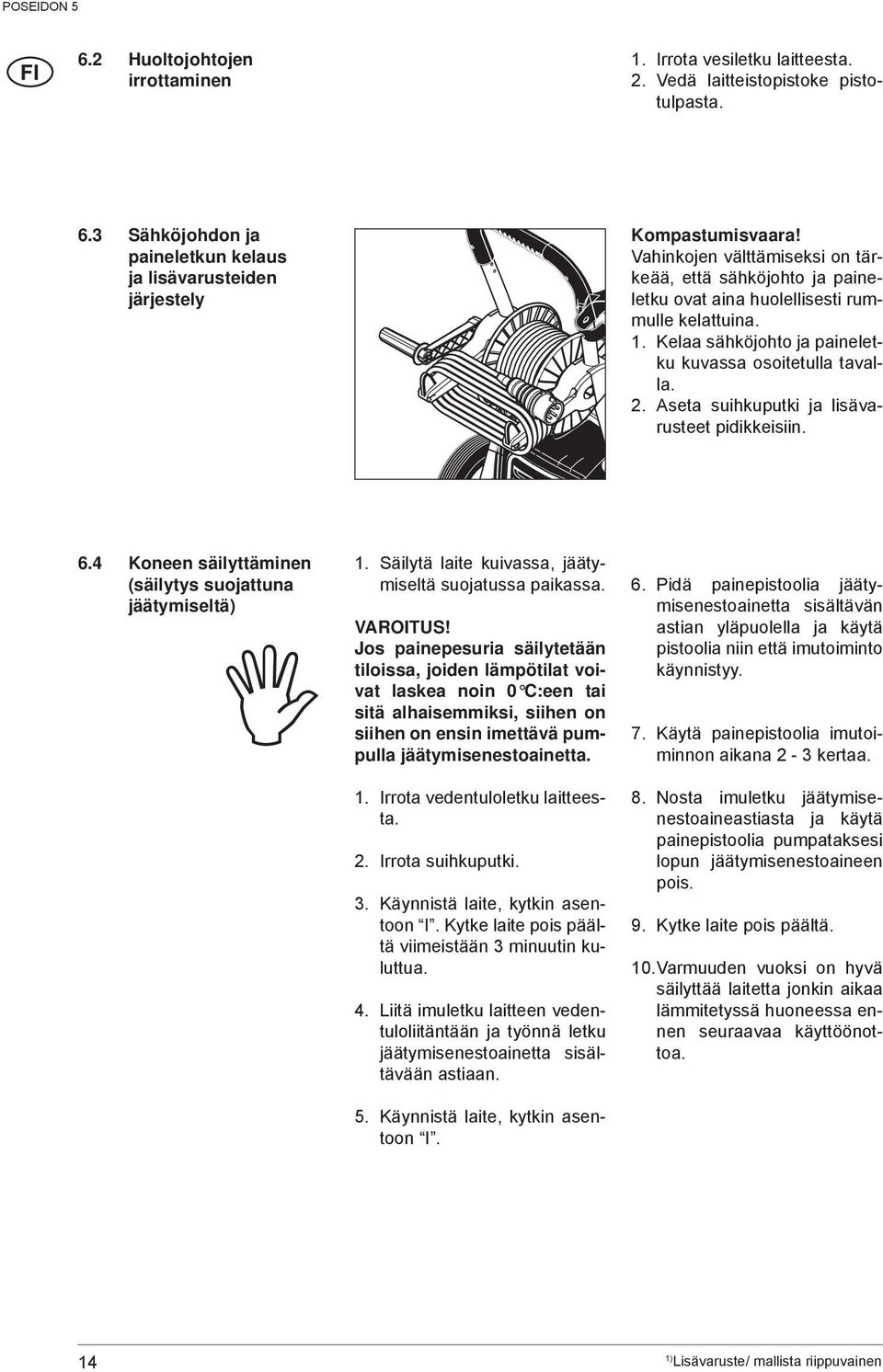 Aseta suihkuputki ja lisävarusteet pidikkeisiin. 6.4 Koneen säilyttäminen (säilytys suojattuna jäätymiseltä) 1. Säilytä laite kuivassa, jäätymiseltä suojatussa paikassa. VAROITUS!