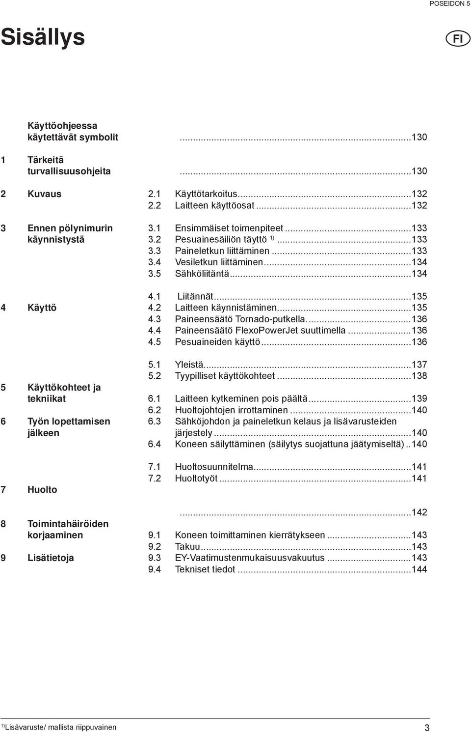 ..133 3.4 Vesiletkun liittäminen...134 3.5 Sähköliitäntä...134 4.1 Liitännät...135 4.2 Laitteen käynnistäminen...135 4.3 Paineensäätö Tornado-putkella....136 4.