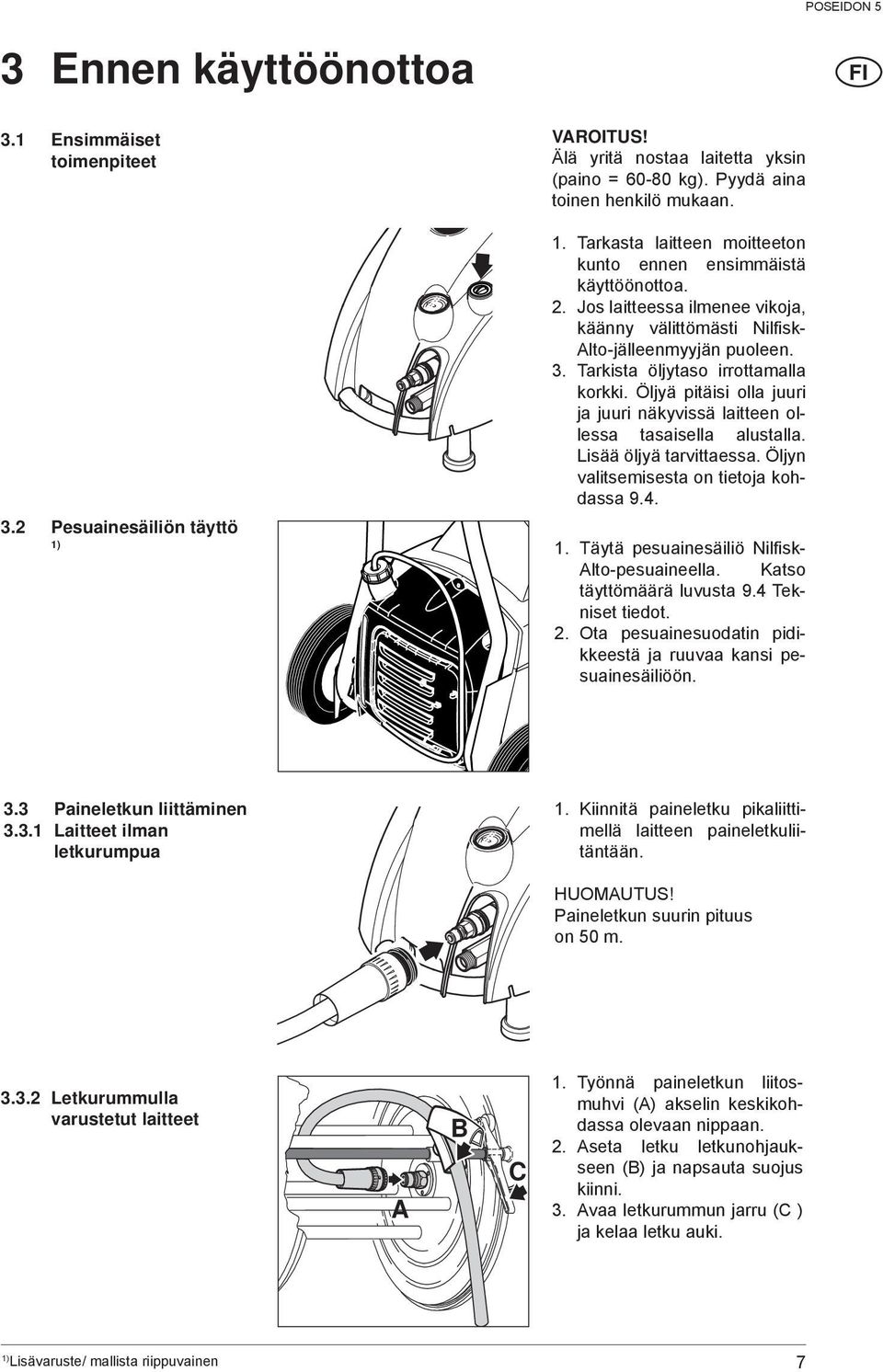 Öljyä pitäisi olla juuri ja juuri näkyvissä laitteen ollessa tasaisella alustalla. Lisää öljyä tarvittaessa. Öljyn valitsemisesta on tietoja kohdassa 9.4. 3.2 Pesuainesäiliön täyttö 1.