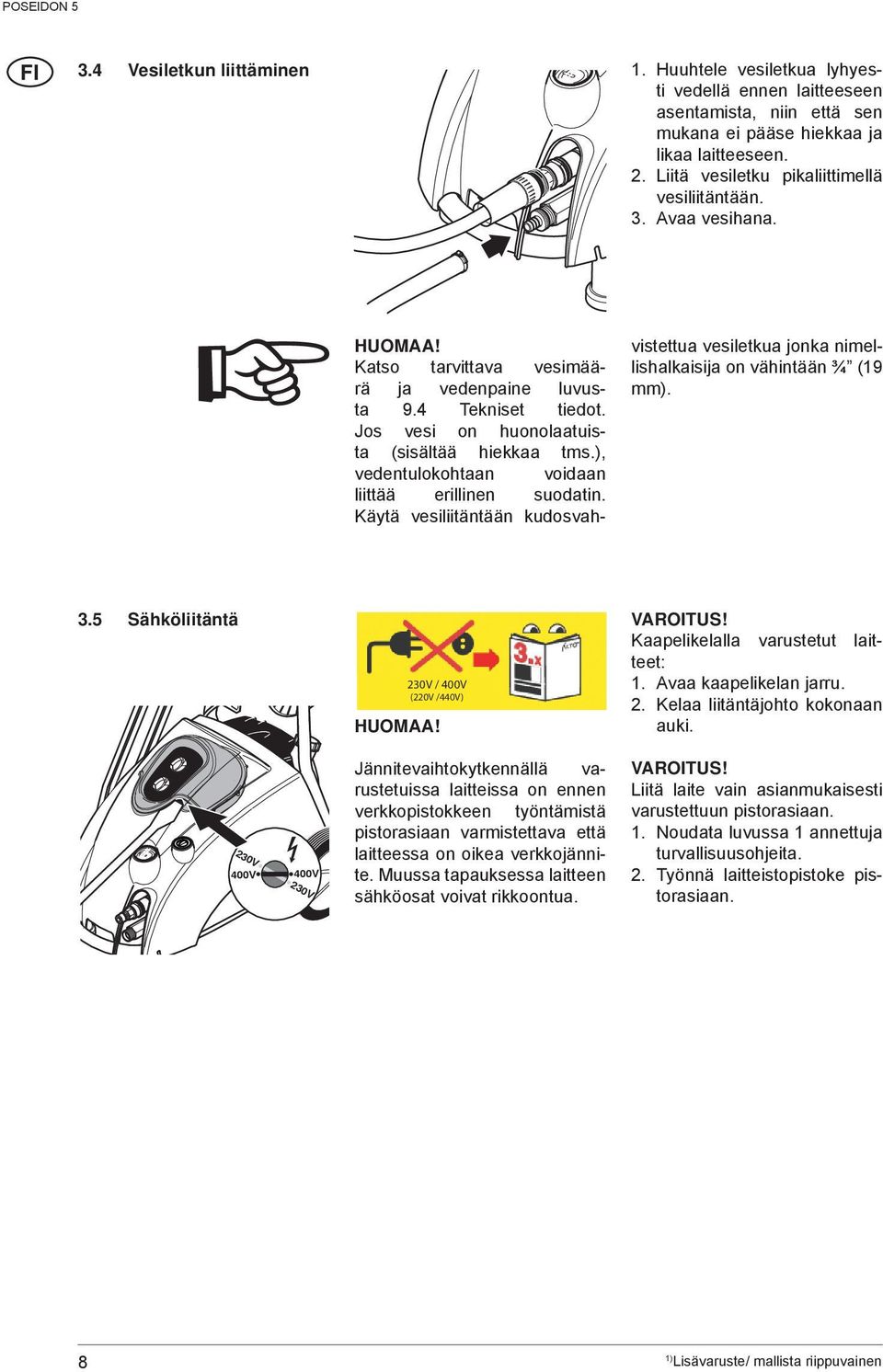 ), vedentulokohtaan voidaan liittää erillinen suodatin. Käytä vesiliitäntään kudosvahvistettua vesiletkua jonka nimellishalkaisija on vähintään ¾ (19 mm). 3.