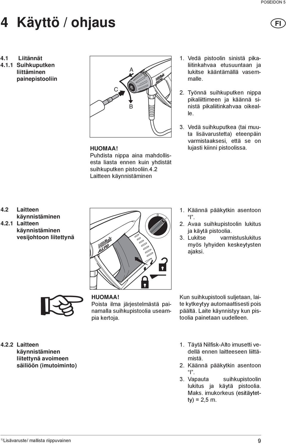 2 Laitteen käynnistäminen 3. Vedä suihkuputkea (tai muuta lisävarustetta) eteenpäin varmistaaksesi, että se on lujasti kiinni pistoolissa. 4.2 Laitteen käynnistäminen 4.2.1 Laitteen käynnistäminen vesijohtoon liitettynä O I 1.