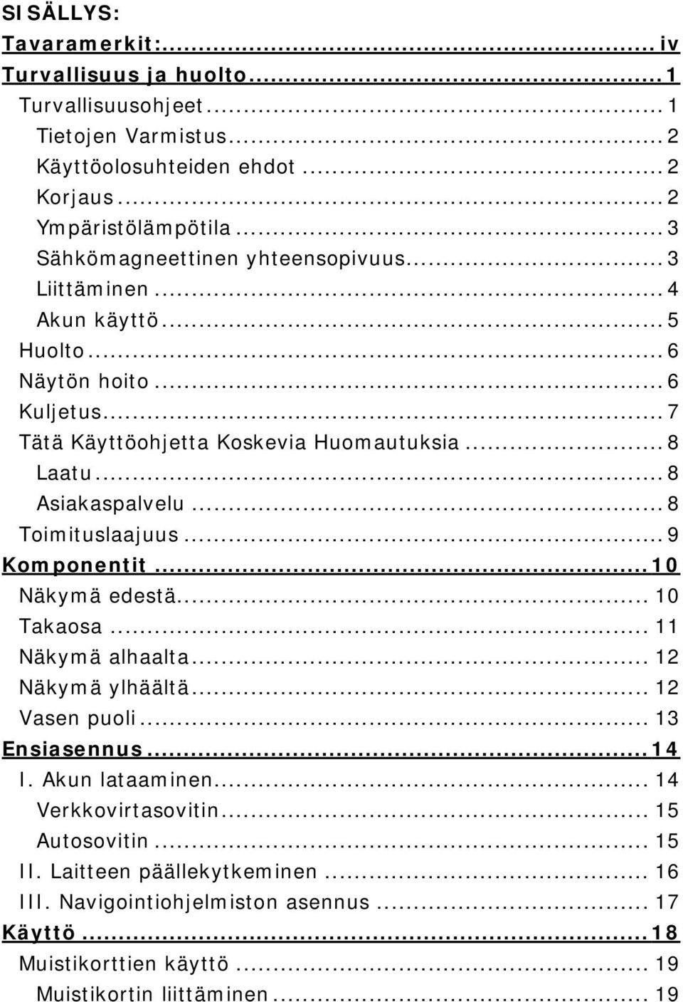 ..8 Asiakaspalvelu... 8 Toimituslaajuus... 9 Komponentit...10 Näkymä edestä... 10 Takaosa... 11 Näkymä alhaalta... 12 Näkymä ylhäältä... 12 Vasen puoli... 13 Ensiasennus...14 I.