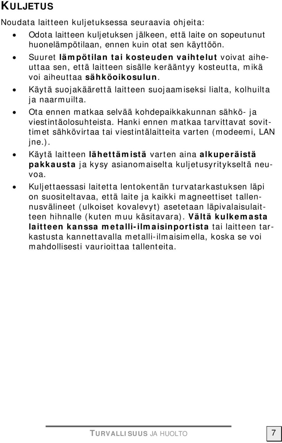 Käytä suojakäärettä laitteen suojaamiseksi lialta, kolhuilta ja naarmuilta. Ota ennen matkaa selvää kohdepaikkakunnan sähkö- ja viestintäolosuhteista.