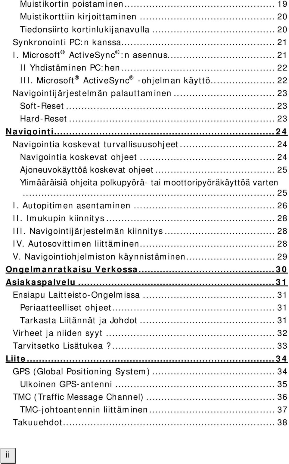 .. 24 Navigointia koskevat ohjeet... 24 Ajoneuvokäyttöä koskevat ohjeet... 25 Ylimääräisiä ohjeita polkupyörä- tai moottoripyöräkäyttöä varten... 25 I. Autopitimen asentaminen... 26 II.