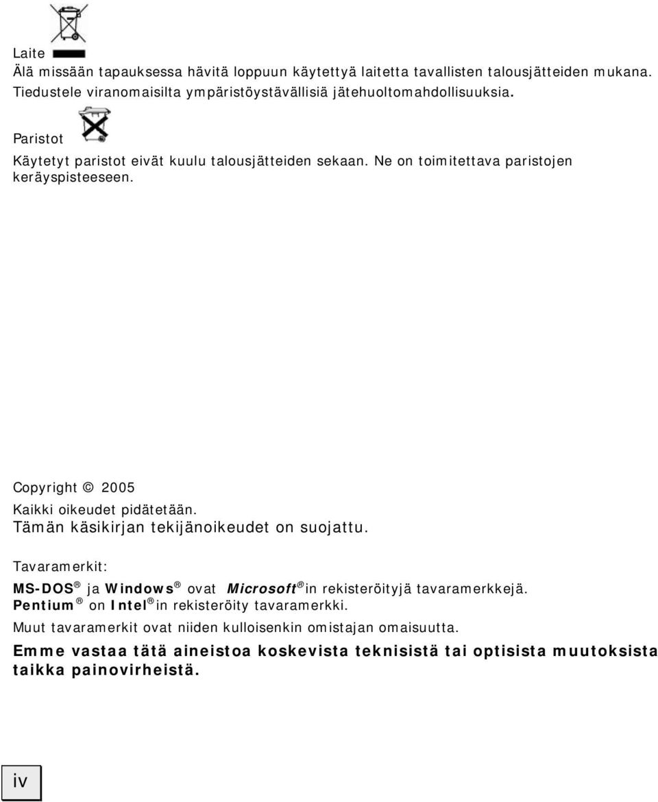 Ne on toimitettava paristojen keräyspisteeseen. Copyright 2005 Kaikki oikeudet pidätetään. Tämän käsikirjan tekijänoikeudet on suojattu.