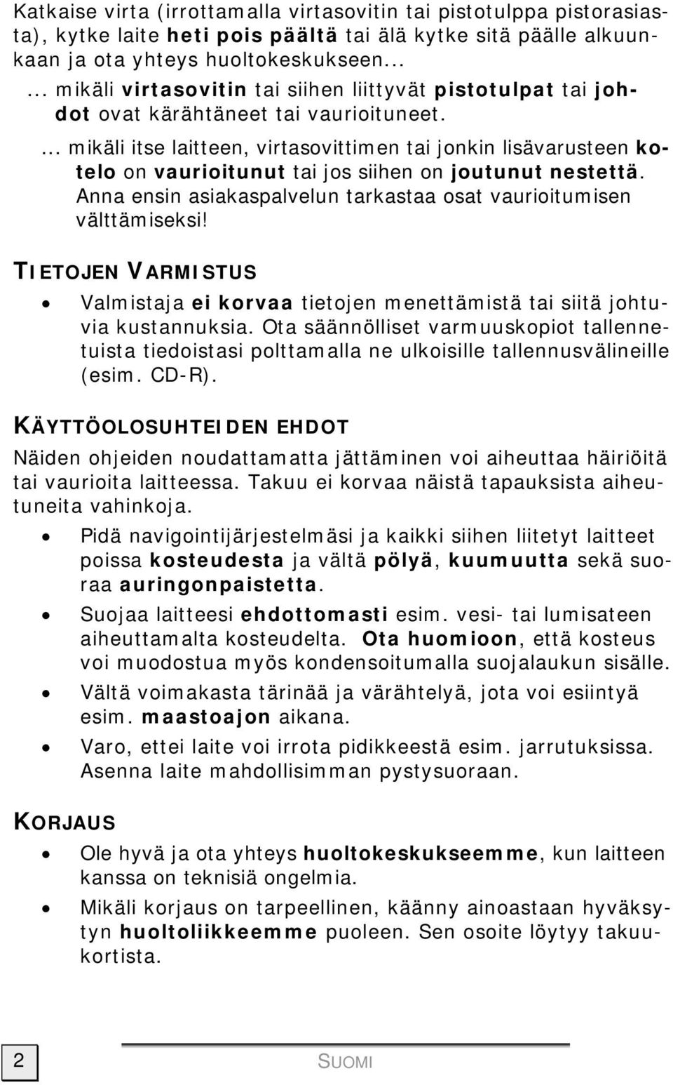 ... mikäli itse laitteen, virtasovittimen tai jonkin lisävarusteen kotelo on vaurioitunut tai jos siihen on joutunut nestettä. Anna ensin asiakaspalvelun tarkastaa osat vaurioitumisen välttämiseksi!