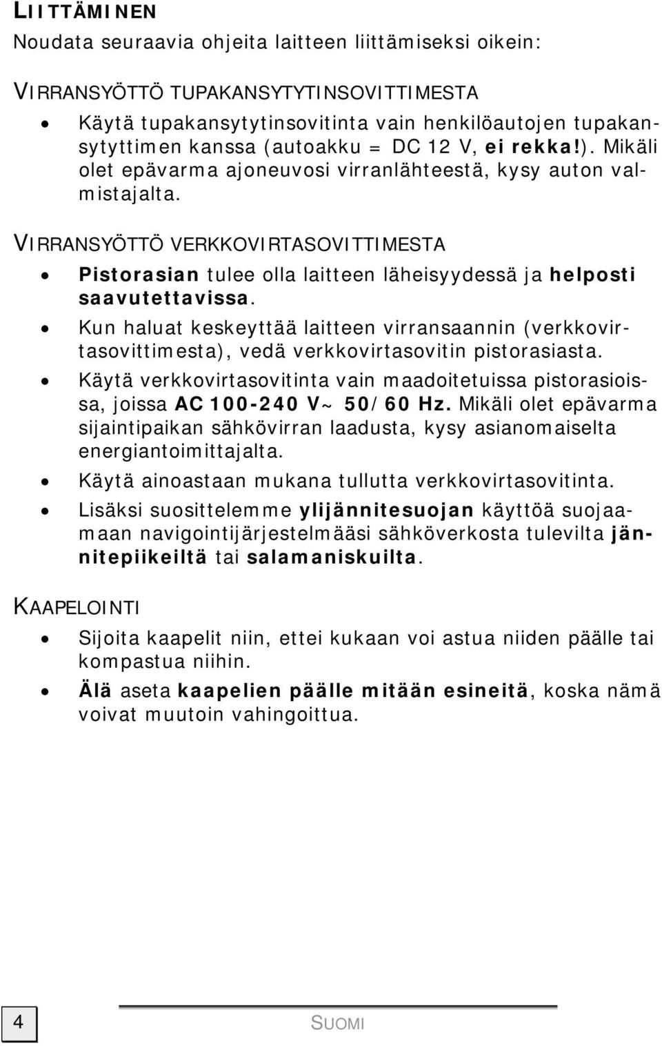 VIRRANSYÖTTÖ VERKKOVIRTASOVITTIMESTA Pistorasian tulee olla laitteen läheisyydessä ja helposti saavutettavissa.