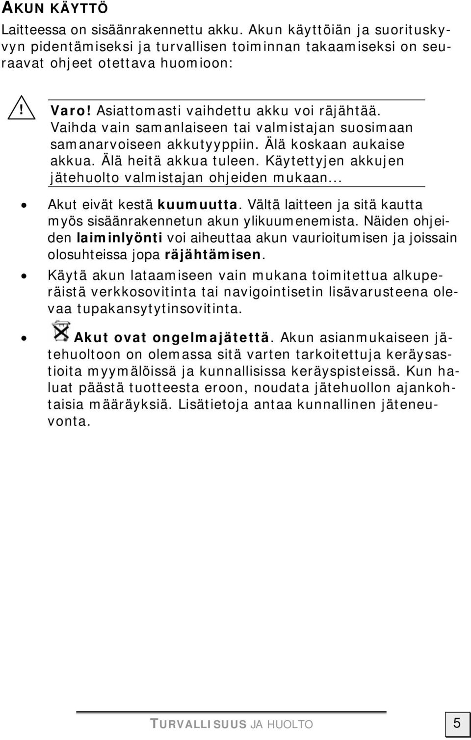 Käytettyjen akkujen jätehuolto valmistajan ohjeiden mukaan... Akut eivät kestä kuumuutta. Vältä laitteen ja sitä kautta myös sisäänrakennetun akun ylikuumenemista.