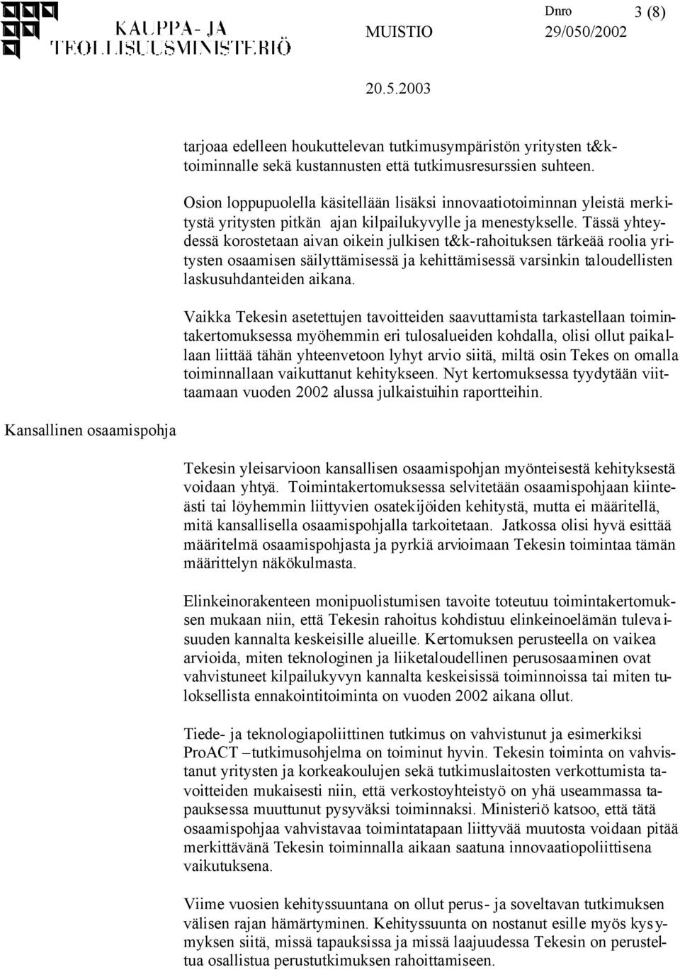 Tässä yhteydessä korostetaan aivan oikein julkisen t&k-rahoituksen tärkeää roolia yritysten osaamisen säilyttämisessä ja kehittämisessä varsinkin taloudellisten laskusuhdanteiden aikana.