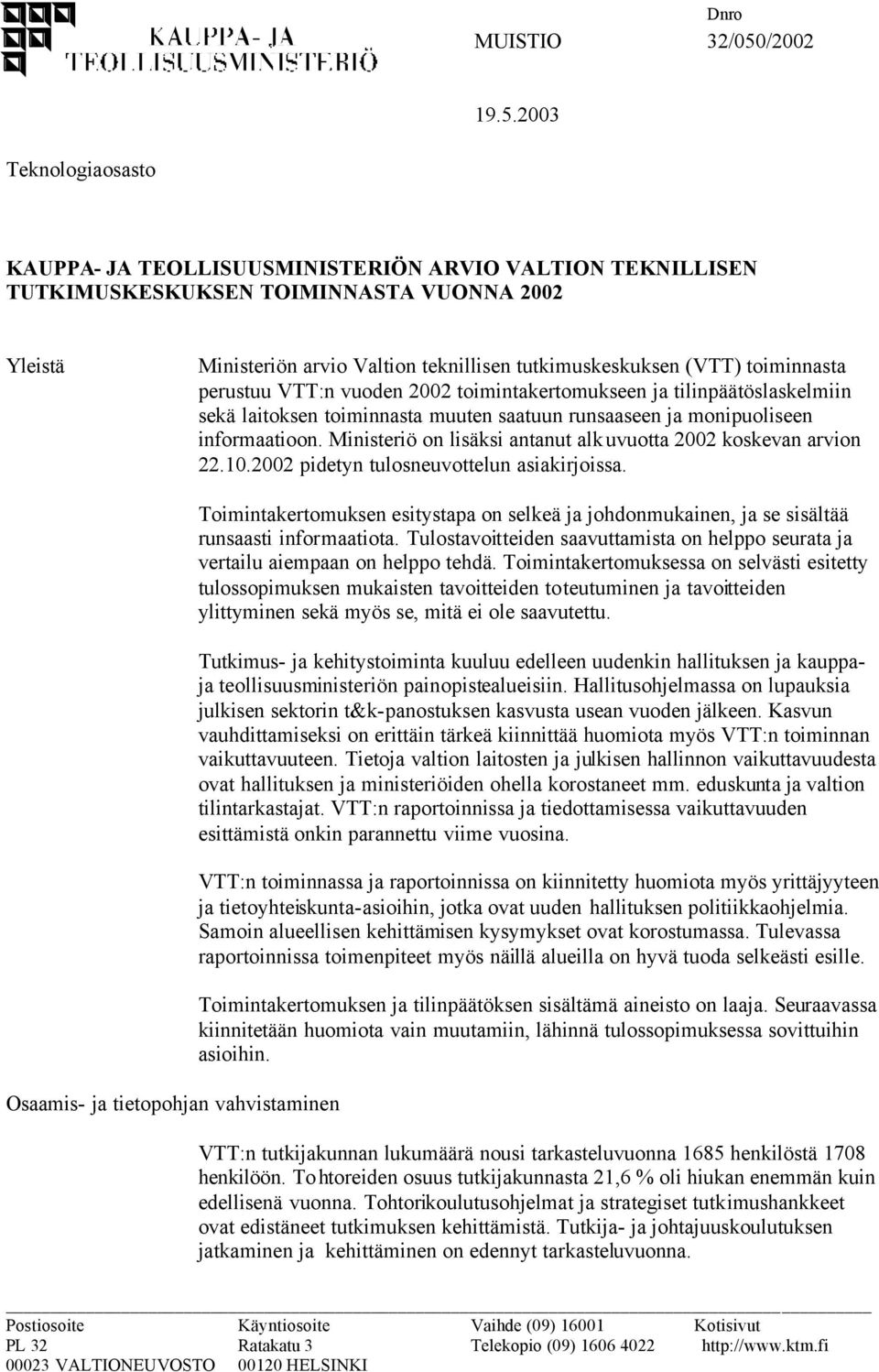 2003 Teknologiaosasto KAUPPA- JA TEOLLISUUSMINISTERIÖN ARVIO VALTION TEKNILLISEN TUTKIMUSKESKUKSEN TOIMINNASTA VUONNA 2002 Yleistä Ministeriön arvio Valtion teknillisen tutkimuskeskuksen (VTT)