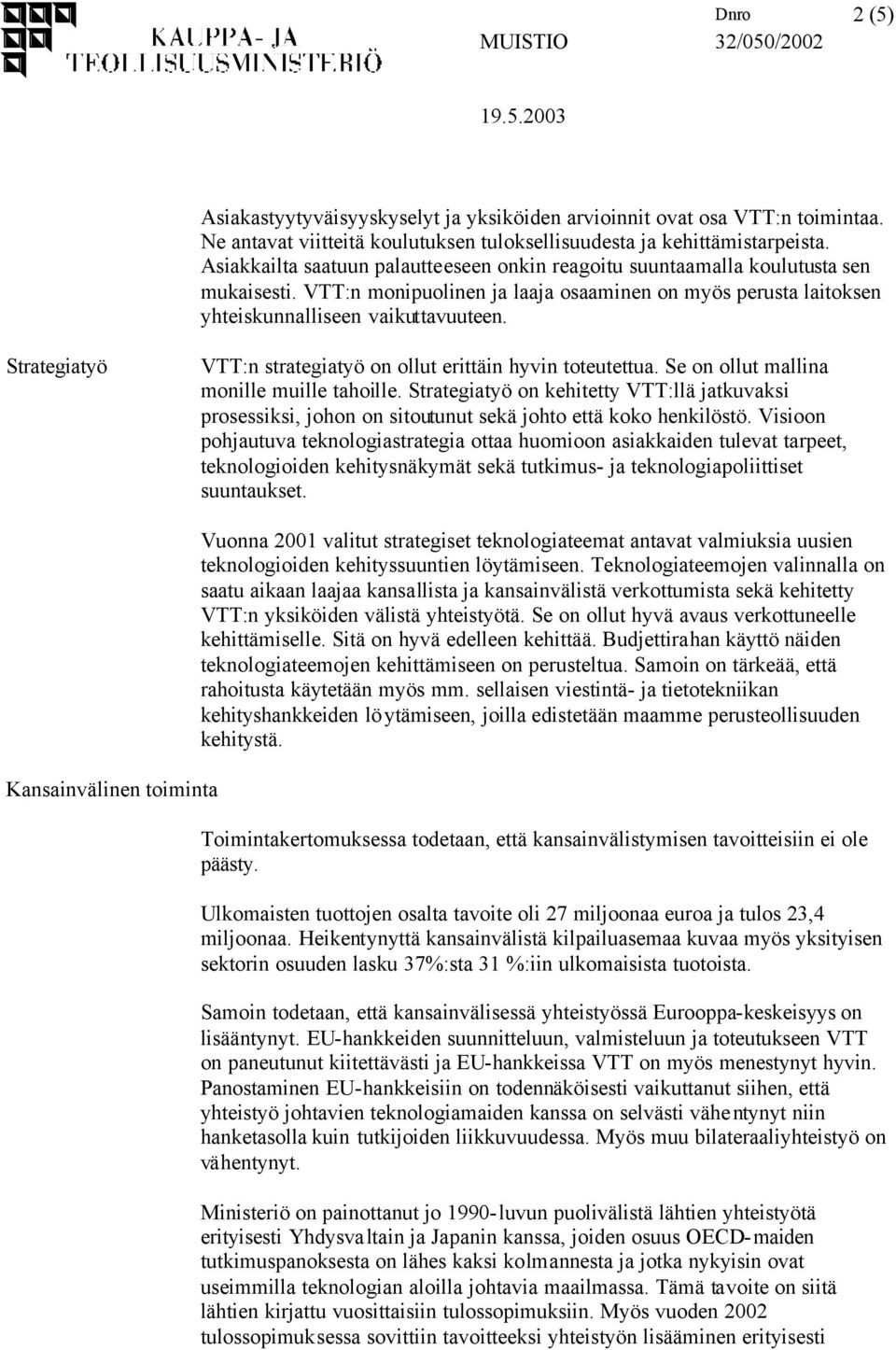 Strategiatyö VTT:n strategiatyö on ollut erittäin hyvin toteutettua. Se on ollut mallina monille muille tahoille.