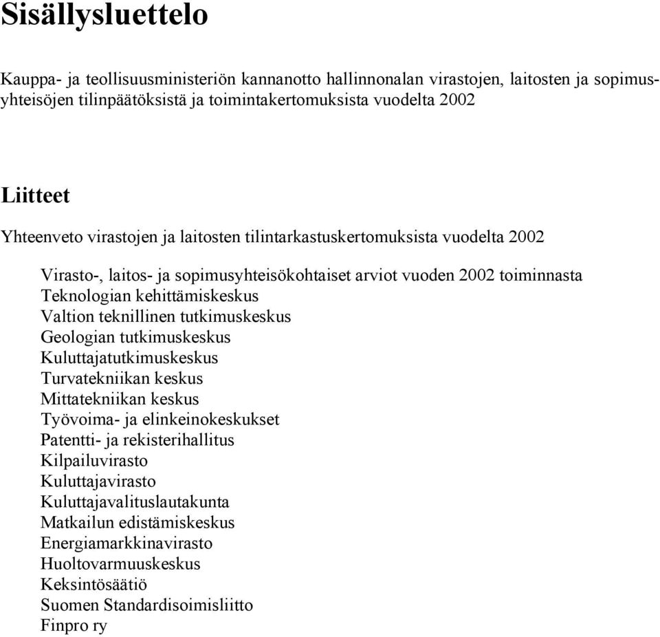 Valtion teknillinen tutkimuskeskus Geologian tutkimuskeskus Kuluttajatutkimuskeskus Turvatekniikan keskus Mittatekniikan keskus Työvoima- ja elinkeinokeskukset Patentti- ja