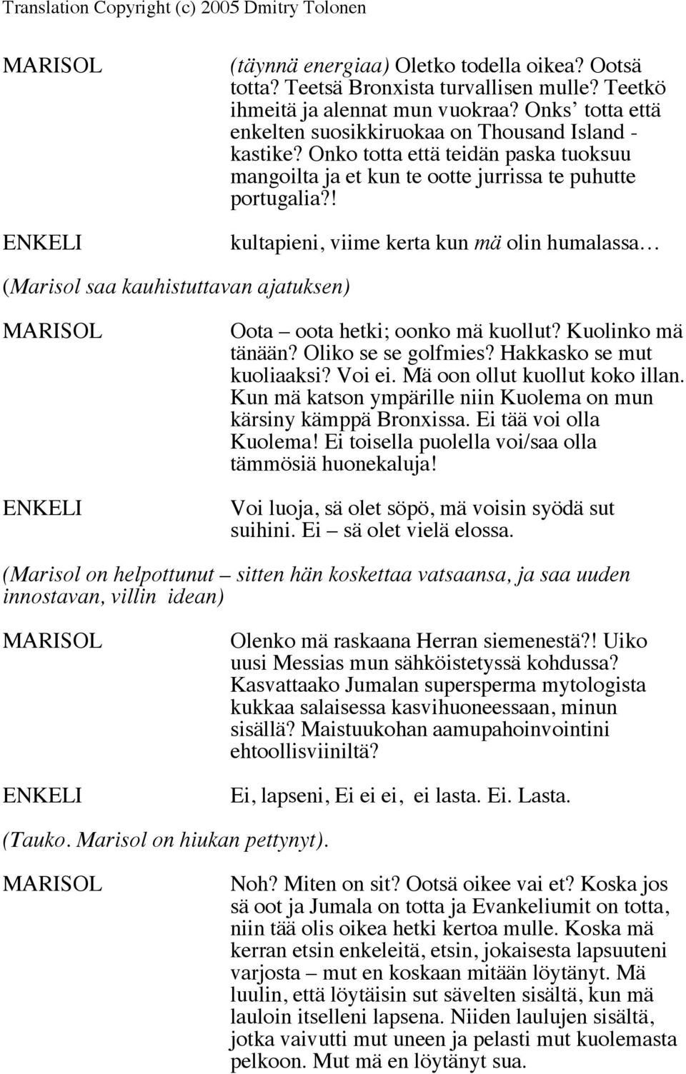 ! kultapieni, viime kerta kun mä olin humalassa (Marisol saa kauhistuttavan ajatuksen) Oota oota hetki; oonko mä kuollut? Kuolinko mä tänään? Oliko se se golfmies? Hakkasko se mut kuoliaaksi? Voi ei.